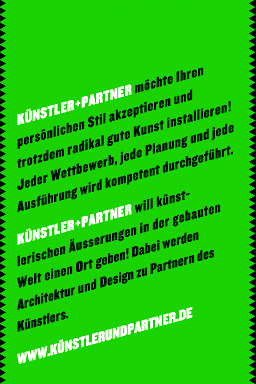 Kuenstler und Partner moechte ihren persoenlichen Stil akzeptieren und trotzdem radikal gute Kunst installieren! Jeder Wettbewerb, jede Planung, jede Ausfuehrung wird kompetent durchgef�hrt! Kuenstler und Partner will kuenslerischen Aeusserungen in der gebauten Welt einen Ort geben! Dabei werden Architektur und Design zu Partnern des Kuenstlers!